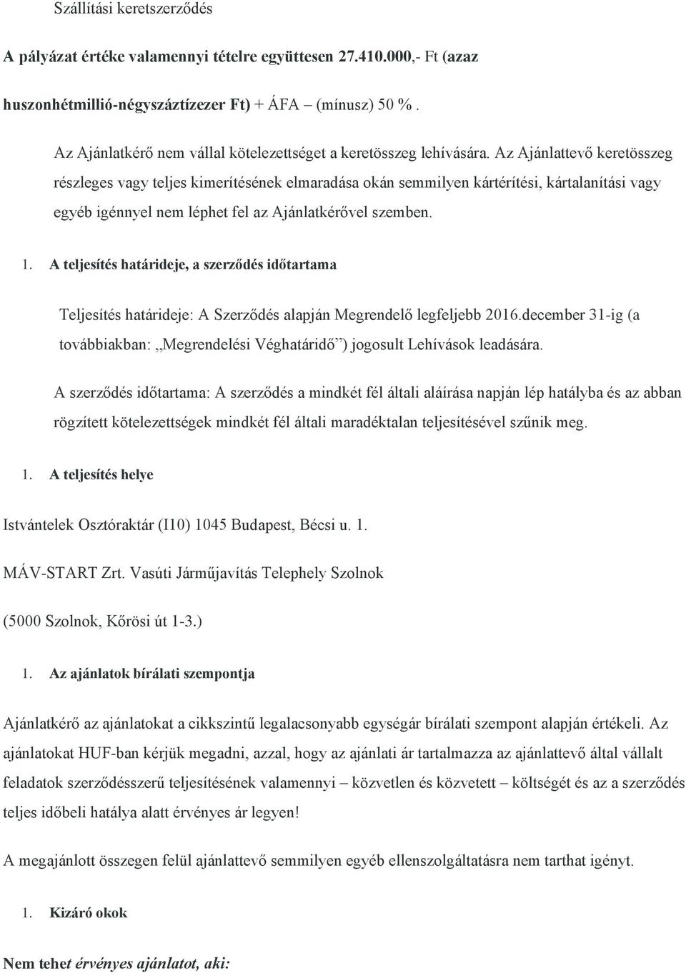 Az Ajánlattevő keretösszeg részleges vagy teljes kimerítésének elmaradása okán semmilyen kártérítési, kártalanítási vagy egyéb igénnyel nem léphet fel az Ajánlatkérővel szemben. 1.