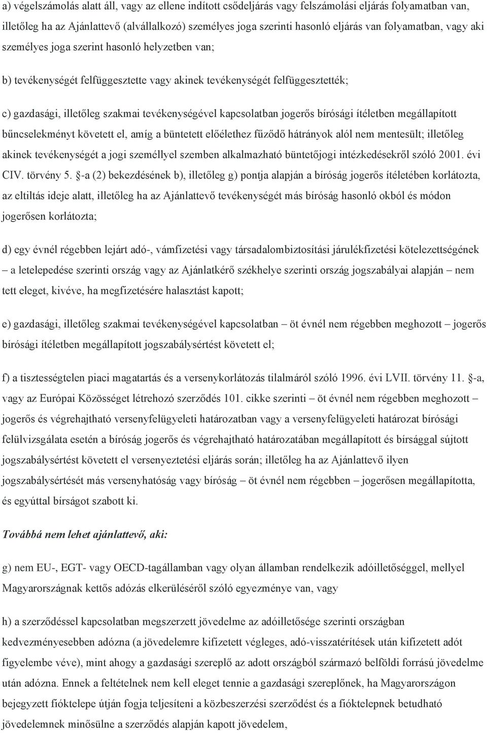 kapcsolatban jogerős bírósági ítéletben megállapított bűncselekményt követett el, amíg a büntetett előélethez fűződő hátrányok alól nem mentesült; illetőleg akinek tevékenységét a jogi személlyel