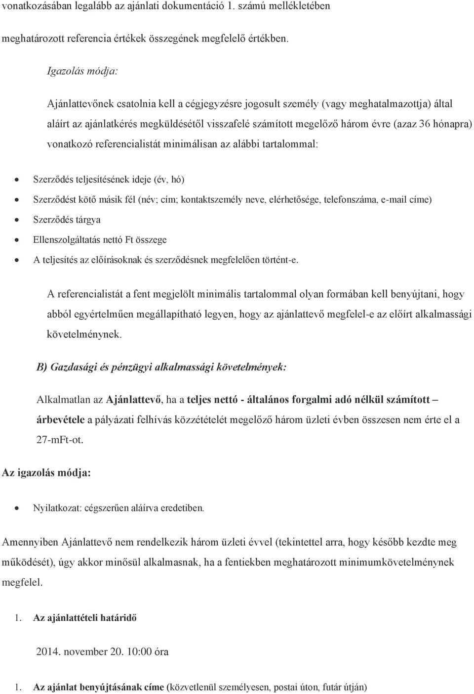 hónapra) vonatkozó referencialistát minimálisan az alábbi tartalommal: Szerződés teljesítésének ideje (év, hó) Szerződést kötő másik fél (név; cím; kontaktszemély neve, elérhetősége, telefonszáma,