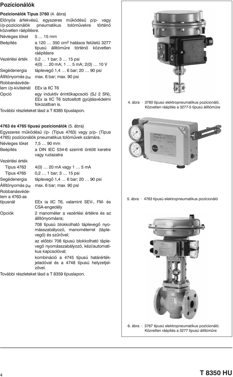 1,4 6 bar; 20 90 psi Állítónyomás p st max. 6 bar; max. 90 psi i/p-kivitelnél EEx ia IIC T6 Opció egy induktív érintõkapcsoló (SJ 2 SN), EEx ia IIC T6 biztosított gyújtásvédelmi fokozatban is.