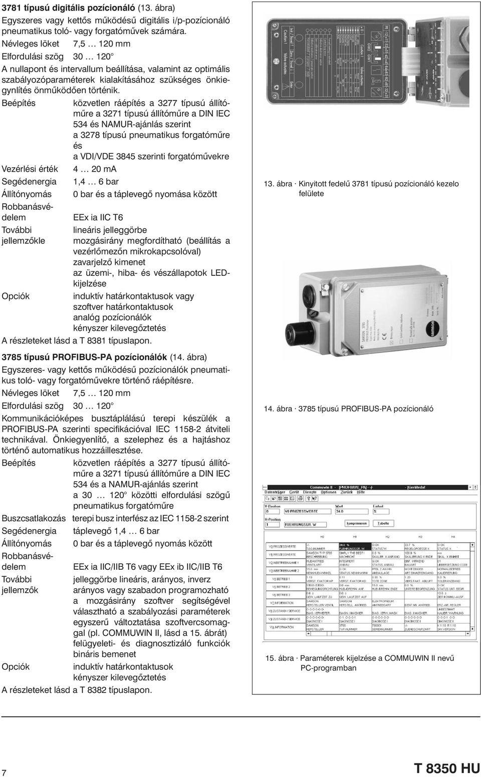 Beépítés közvetlen ráépítés a 3277 típusú állítómûre a 3271 típusú állítómûre a DIN IEC 534 és NAMUR-ajánlás szerint a 3278 típusú pneumatikus forgatómûre és a VDI/VDE 3845 szerinti forgatómûvekre