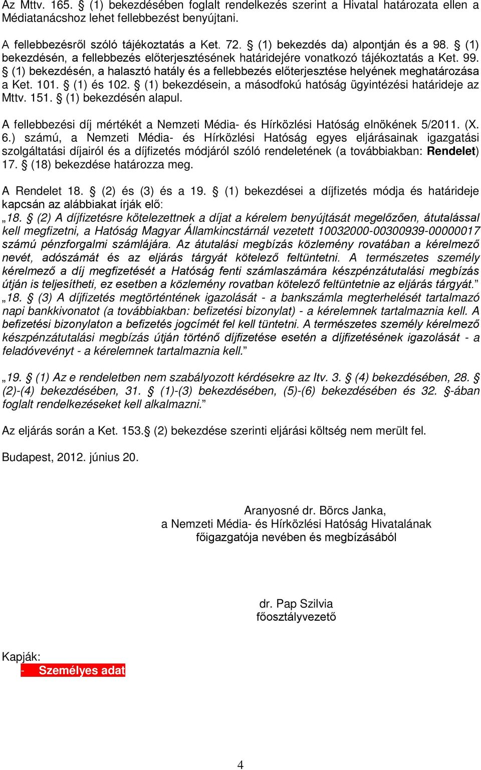 (1) bekezdésén, a halasztó hatály és a fellebbezés előterjesztése helyének meghatározása a Ket. 101. (1) és 102. (1) bekezdésein, a másodfokú hatóság ügyintézési határideje az Mttv. 151.