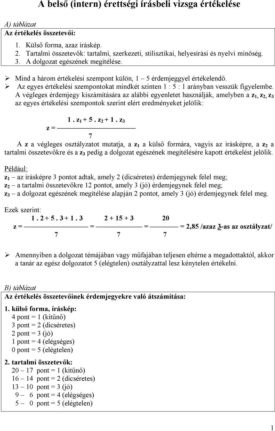 Az egyes értékelési szempontokat mindkét szinten 1 : 5 : 1 arányban vesszük figyelembe.