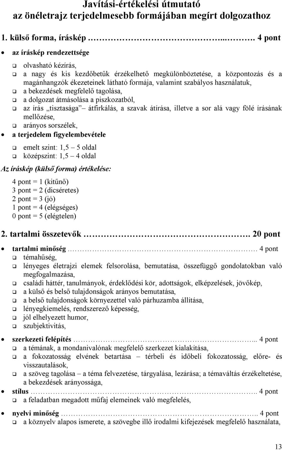 használatuk, a bekezdések megfelelő tagolása, a dolgozat átmásolása a piszkozatból, az írás tisztasága átfirkálás, a szavak átírása, illetve a sor alá vagy fölé írásának mellőzése, arányos sorszélek,