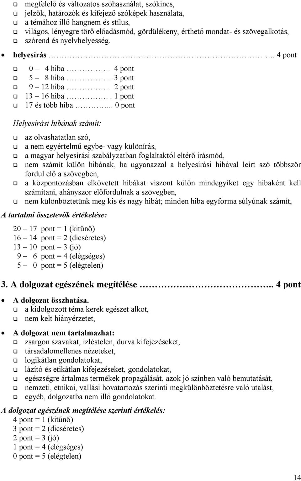 .. 0 pont Helyesírási hibának számít: az olvashatatlan szó, a nem egyértelmű egybe- vagy különírás, a magyar helyesírási szabályzatban foglaltaktól eltérő írásmód, nem számít külön hibának, ha