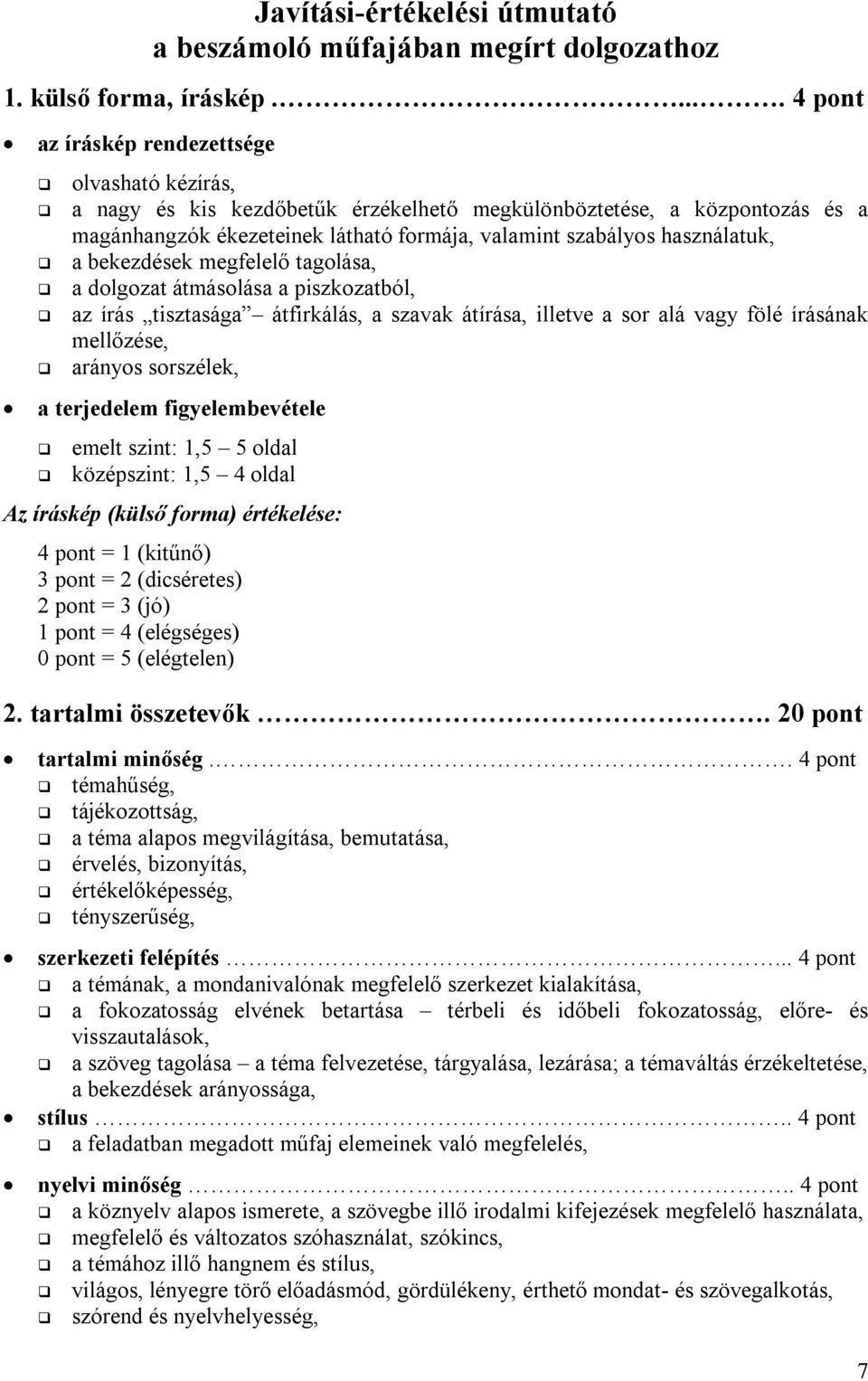 használatuk, a bekezdések megfelelő tagolása, a dolgozat átmásolása a piszkozatból, az írás tisztasága átfirkálás, a szavak átírása, illetve a sor alá vagy fölé írásának mellőzése, arányos sorszélek,