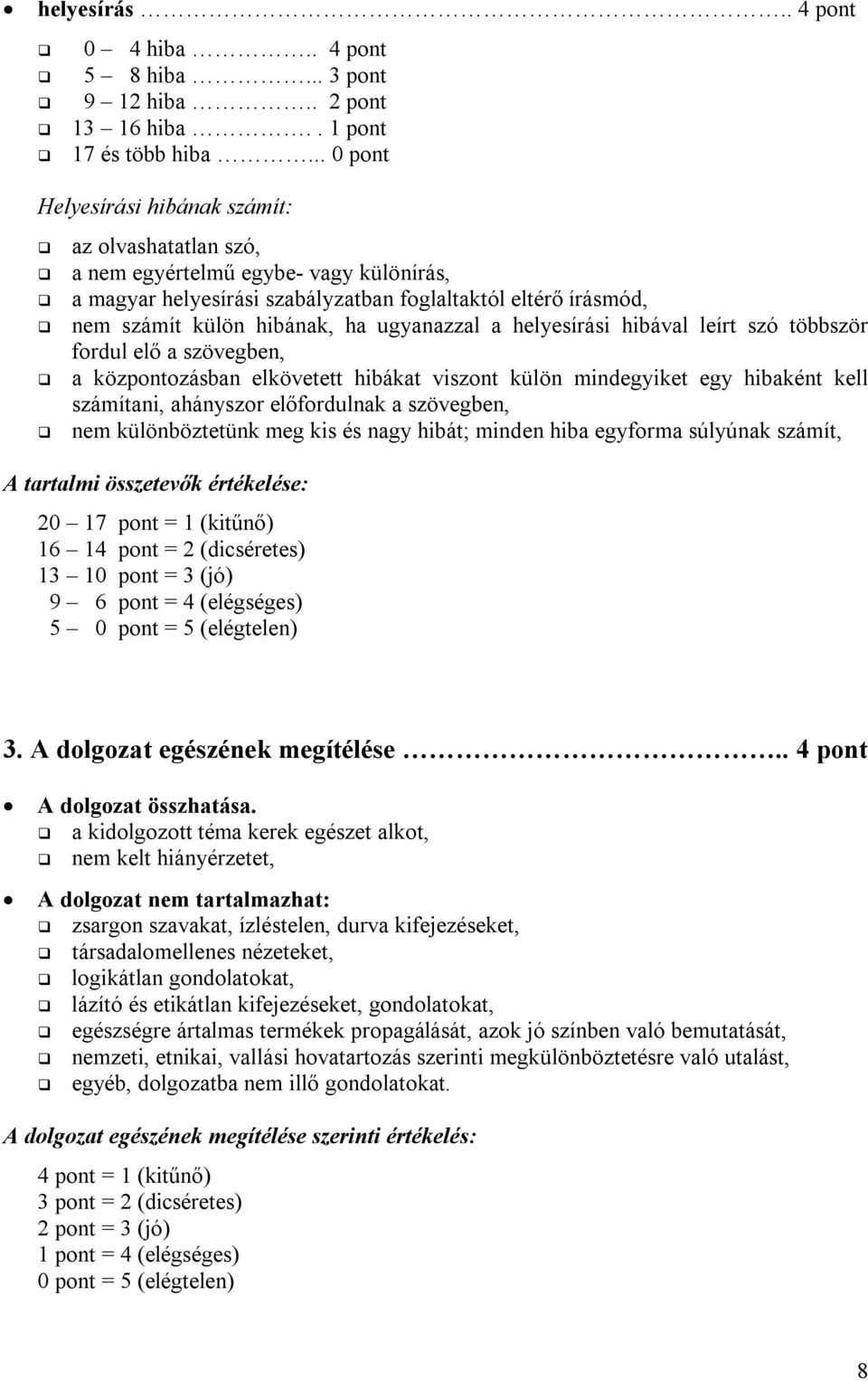 ugyanazzal a helyesírási hibával leírt szó többször fordul elő a szövegben, a központozásban elkövetett hibákat viszont külön mindegyiket egy hibaként kell számítani, ahányszor előfordulnak a