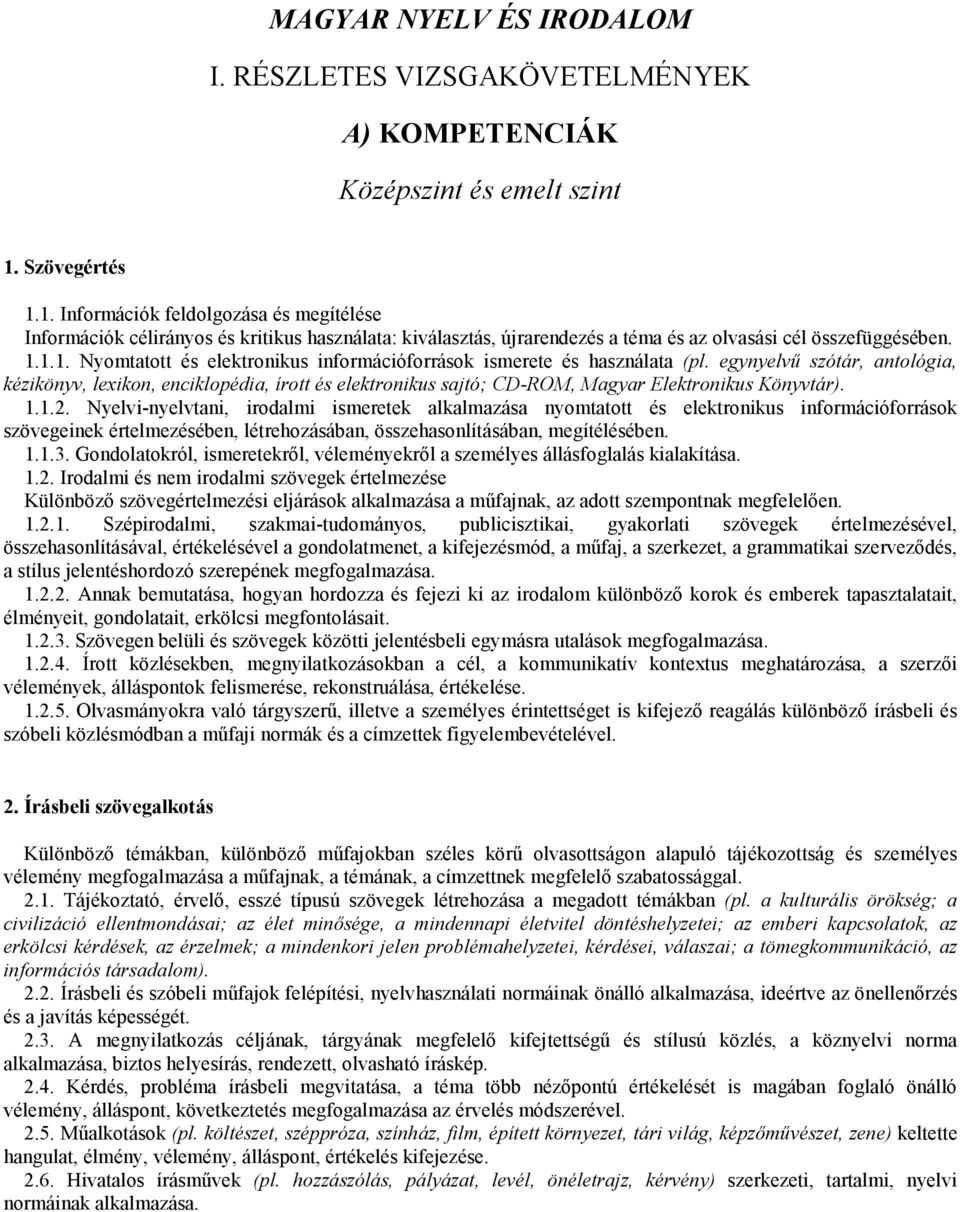 egynyelvő szótár, antológia, kézikönyv, lexikon, enciklopédia, írott és elektronikus sajtó; CD-ROM, Magyar Elektronikus Könyvtár). 1.1.2.