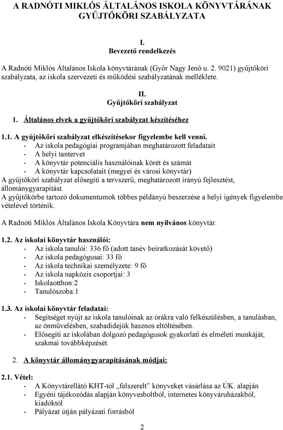 - Az iskola pedagógiai programjában meghatározott feladatait - A helyi tantervet - A könyvtár potenciális használóinak körét és számát - A könyvtár kapcsolatait (megyei és városi könyvtár) A