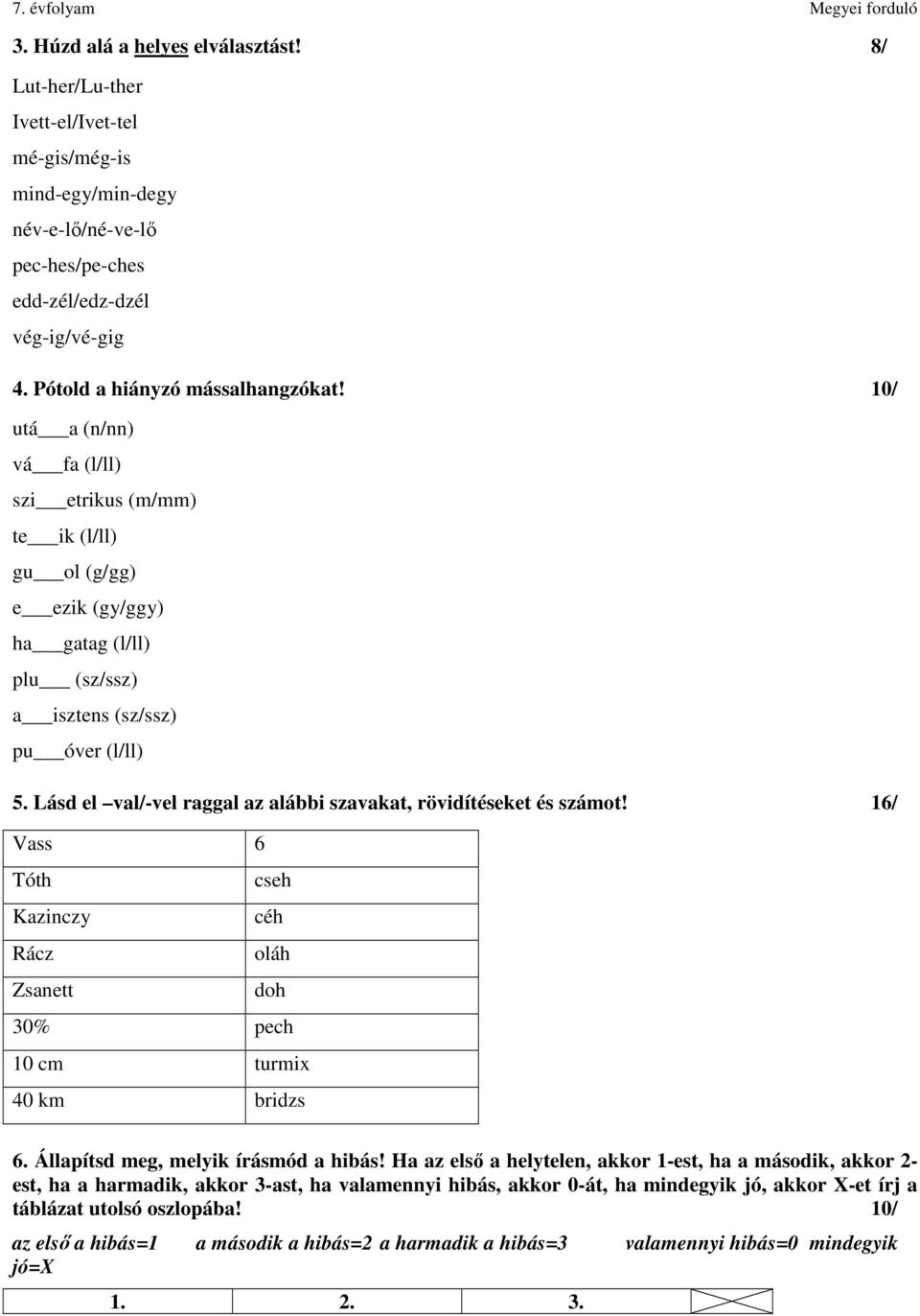 Lásd el val/-vel raggal az alábbi szavakat, rövidítéseket és számot! 16/ Vass 6 Tóth cseh Kazinczy céh Rácz oláh Zsanett doh 30% pech 10 cm turmix 40 km bridzs 6.