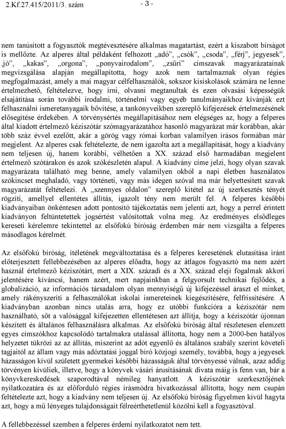 tartalmaznak olyan régies megfogalmazást, amely a mai magyar célfelhasználók, sokszor kisiskolások számára ne lenne értelmezhetı, feltételezve, hogy írni, olvasni megtanultak és ezen olvasási