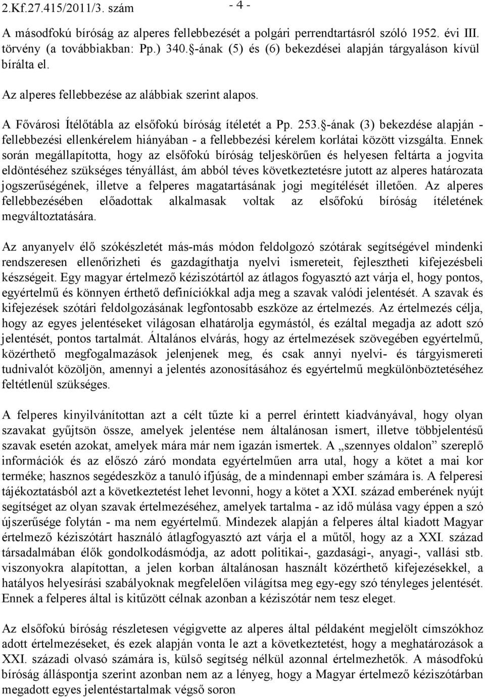 -ának (3) bekezdése alapján - fellebbezési ellenkérelem hiányában - a fellebbezési kérelem korlátai között vizsgálta.