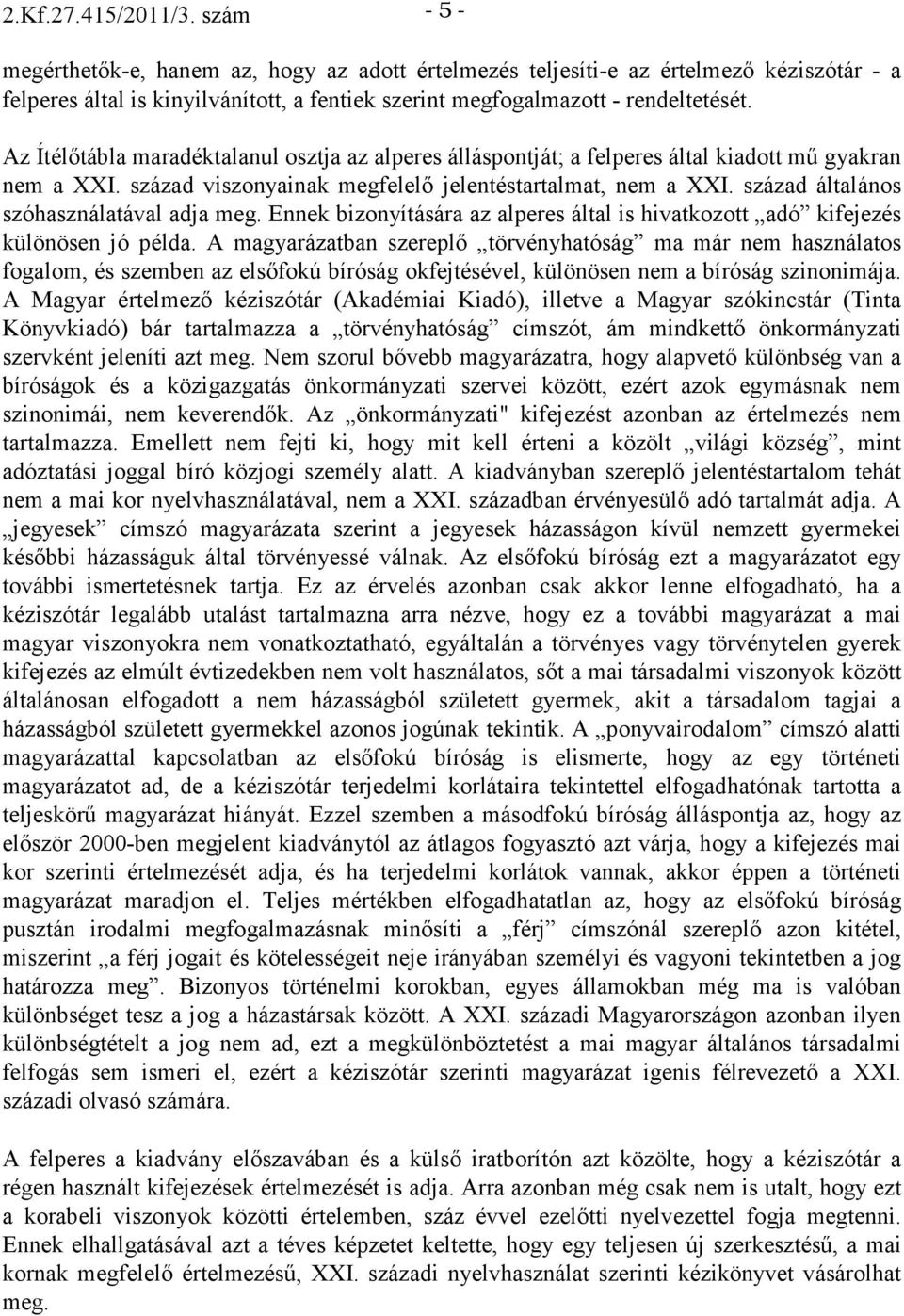 Az Ítélıtábla maradéktalanul osztja az alperes álláspontját; a felperes által kiadott mő gyakran nem a XXI. század viszonyainak megfelelı jelentéstartalmat, nem a XXI.