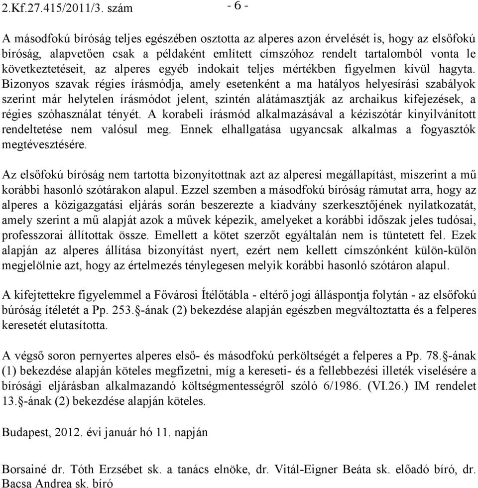 következtetéseit, az alperes egyéb indokait teljes mértékben figyelmen kívül hagyta.