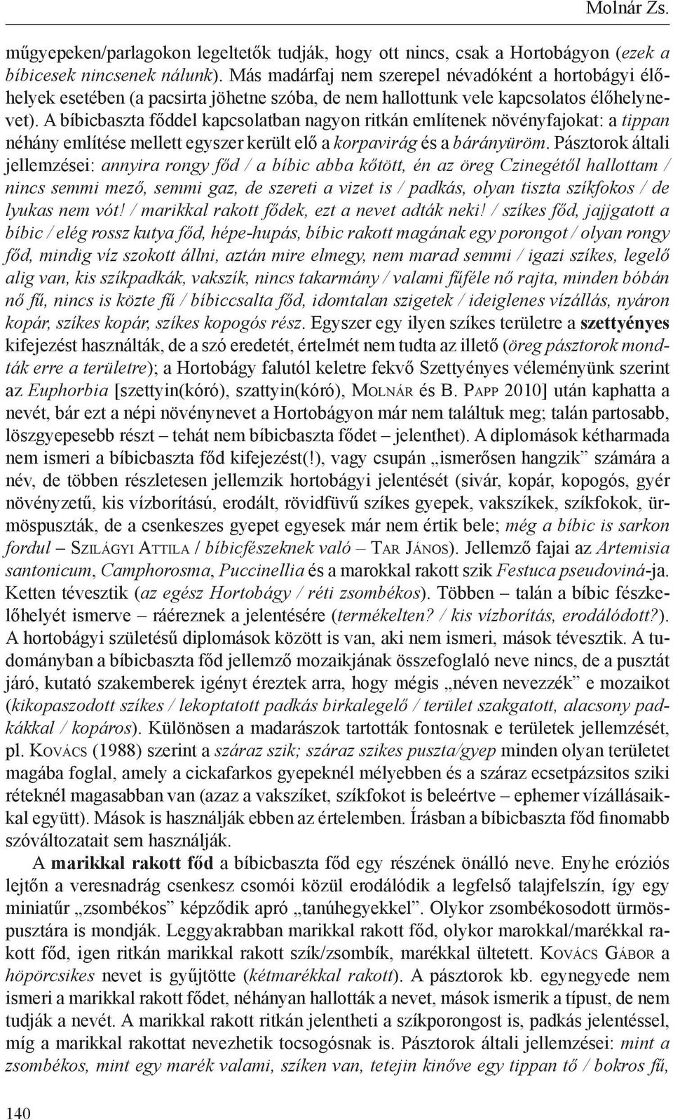 A bíbicbaszta főddel kapcsolatban nagyon ritkán említenek növényfajokat: a tippan néhány említése mellett egyszer került elő a korpavirág és a bárányüröm.