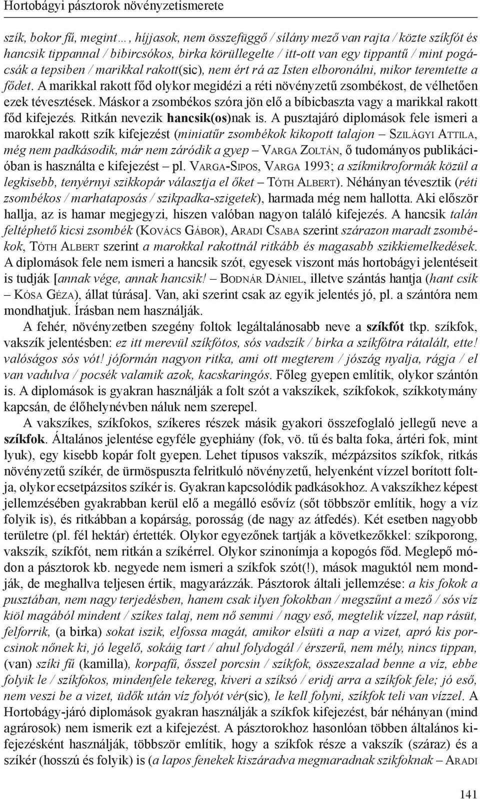 A marikkal rakott főd olykor megidézi a réti növényzetű zsombékost, de vélhetően ezek tévesztések. Máskor a zsombékos szóra jön elő a bíbicbaszta vagy a marikkal rakott főd kifejezés.