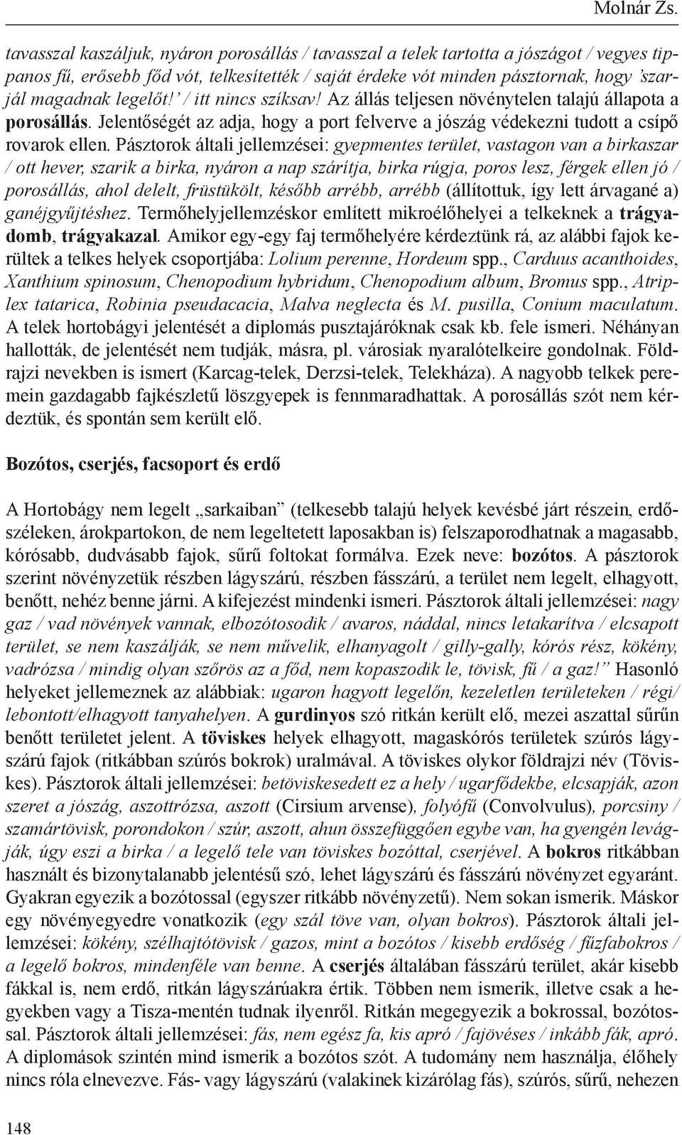 / itt nincs szíksav! Az állás teljesen növénytelen talajú állapota a porosállás. Jelentőségét az adja, hogy a port felverve a jószág védekezni tudott a csípő rovarok ellen.