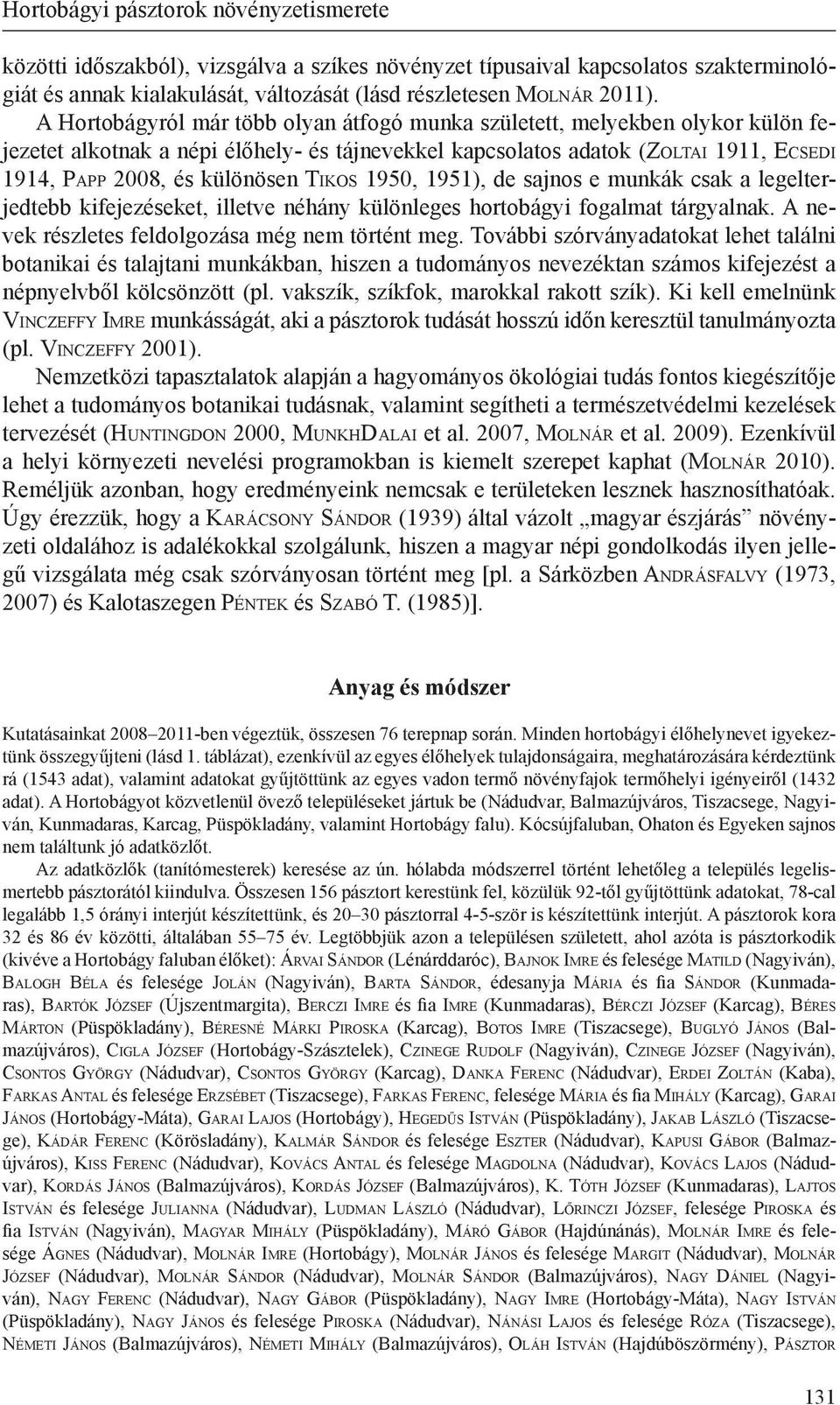 különösen Ti k o s 1950, 1951), de sajnos e munkák csak a legelterjedtebb kifejezéseket, illetve néhány különleges hortobágyi fogalmat tárgyalnak. A nevek részletes feldolgozása még nem történt meg.