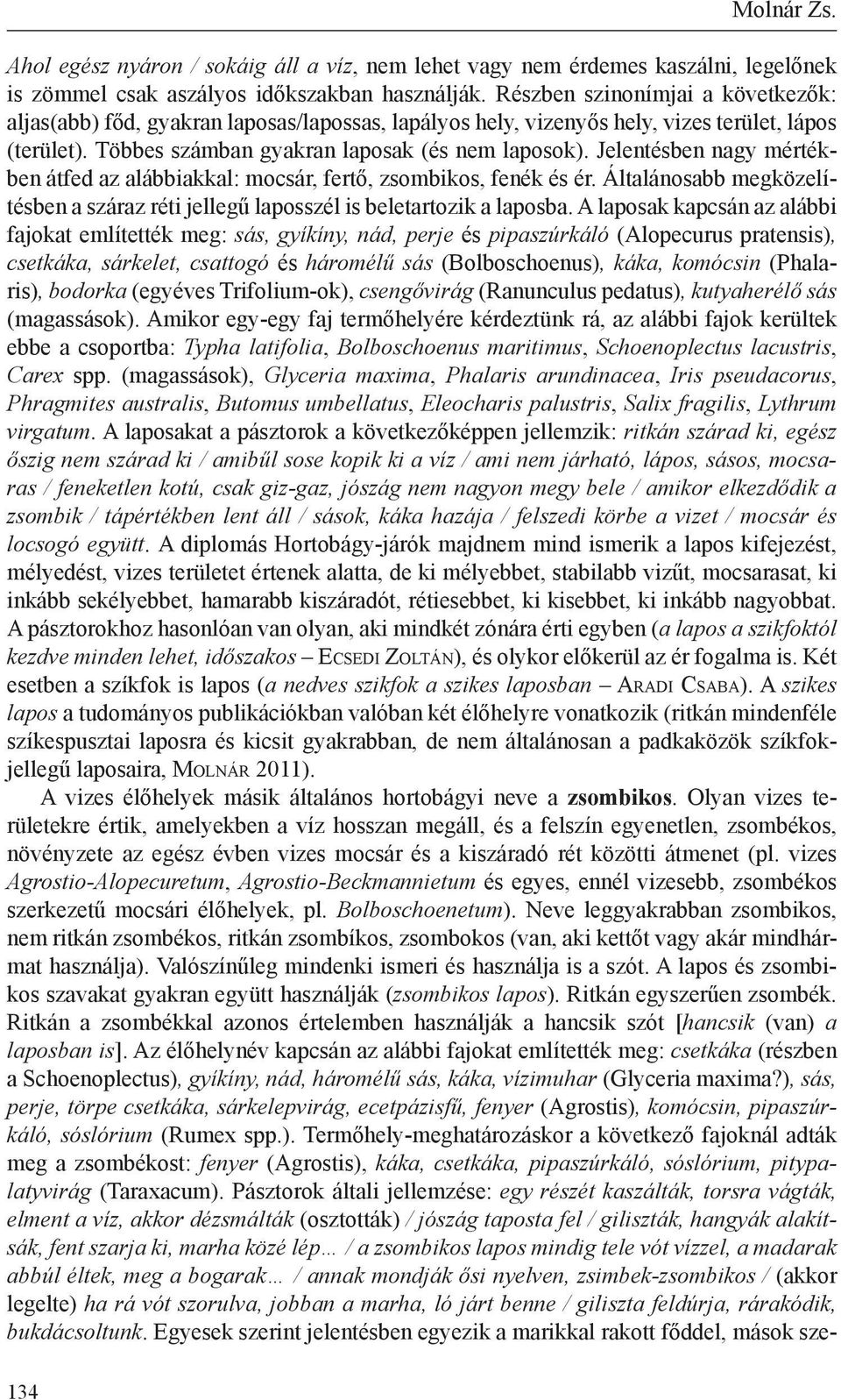 Jelentésben nagy mértékben átfed az alábbiakkal: mocsár, fertő, zsombikos, fenék és ér. Általánosabb megközelítésben a száraz réti jellegű laposszél is beletartozik a laposba.