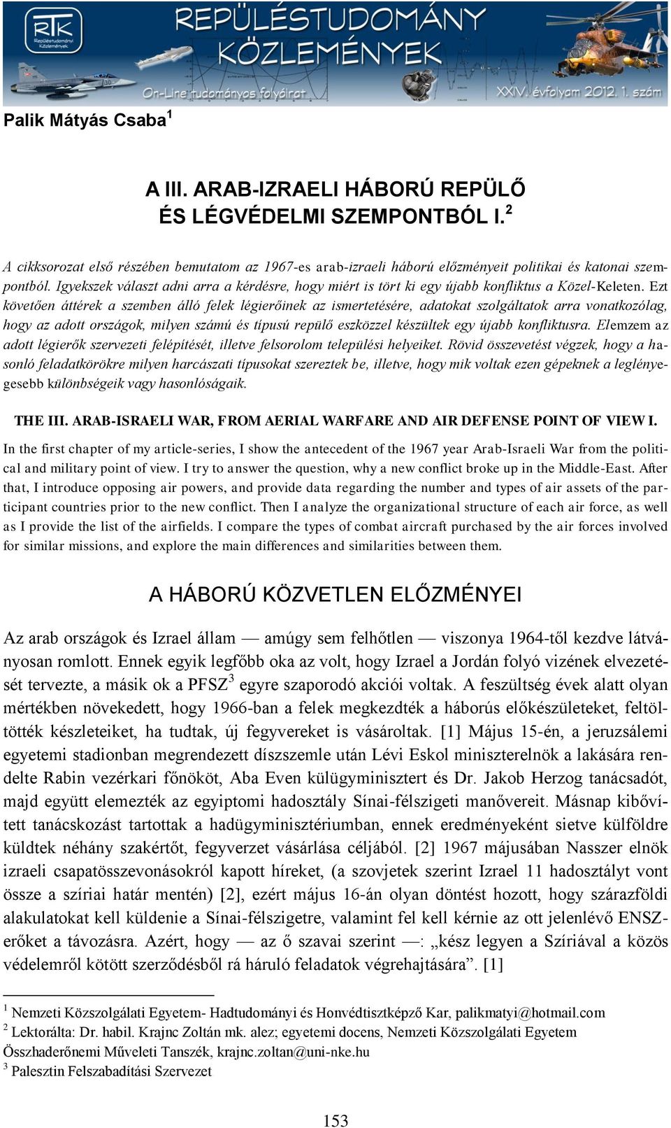 Ezt követően áttérek a szemben álló felek légierőinek az ismertetésére, adatokat szolgáltatok arra vonatkozólag, hogy az adott országok, milyen számú és típusú repülő eszközzel készültek egy újabb