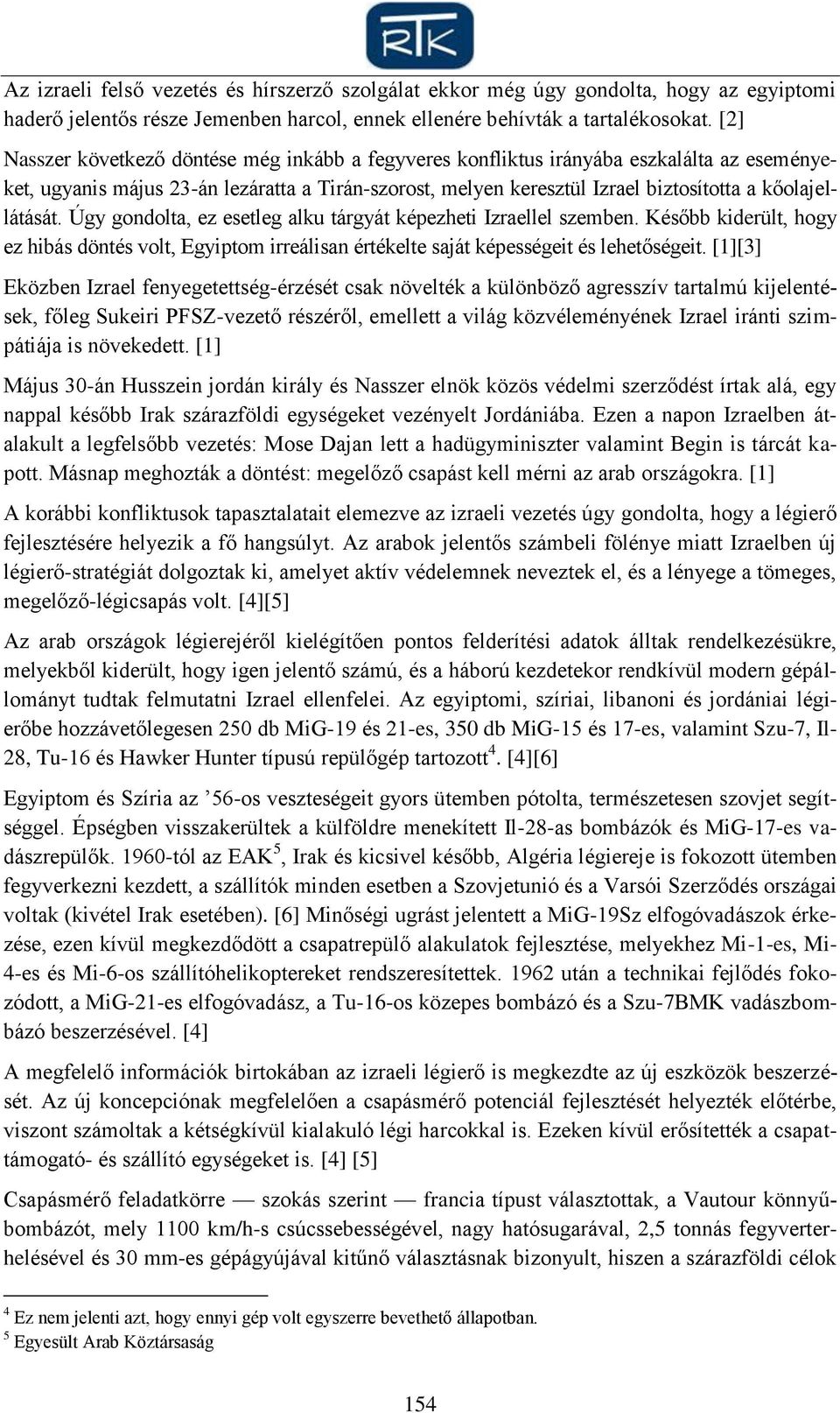 kőolajellátását. Úgy gondolta, ez esetleg alku tárgyát képezheti Izraellel szemben. Később kiderült, hogy ez hibás döntés volt, Egyiptom irreálisan értékelte saját képességeit és lehetőségeit.