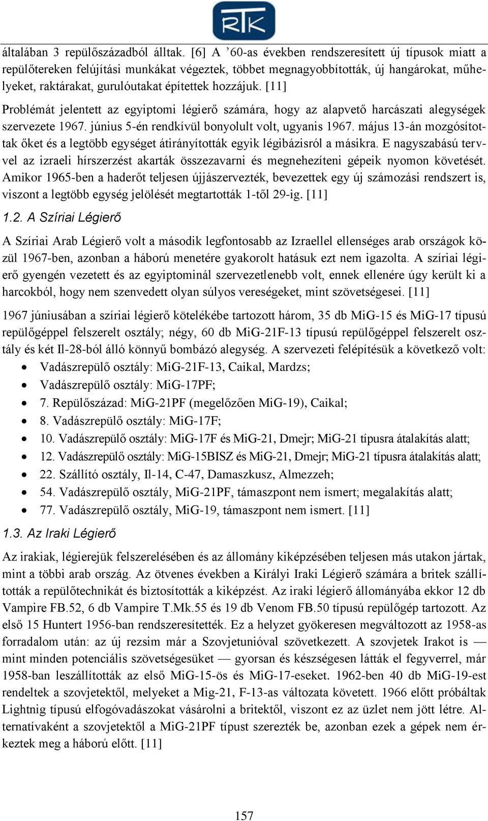 [11] Problémát jelentett az egyiptomi légierő számára, hogy az alapvető harcászati alegységek szervezete 1967. június 5-én rendkívül bonyolult volt, ugyanis 1967.