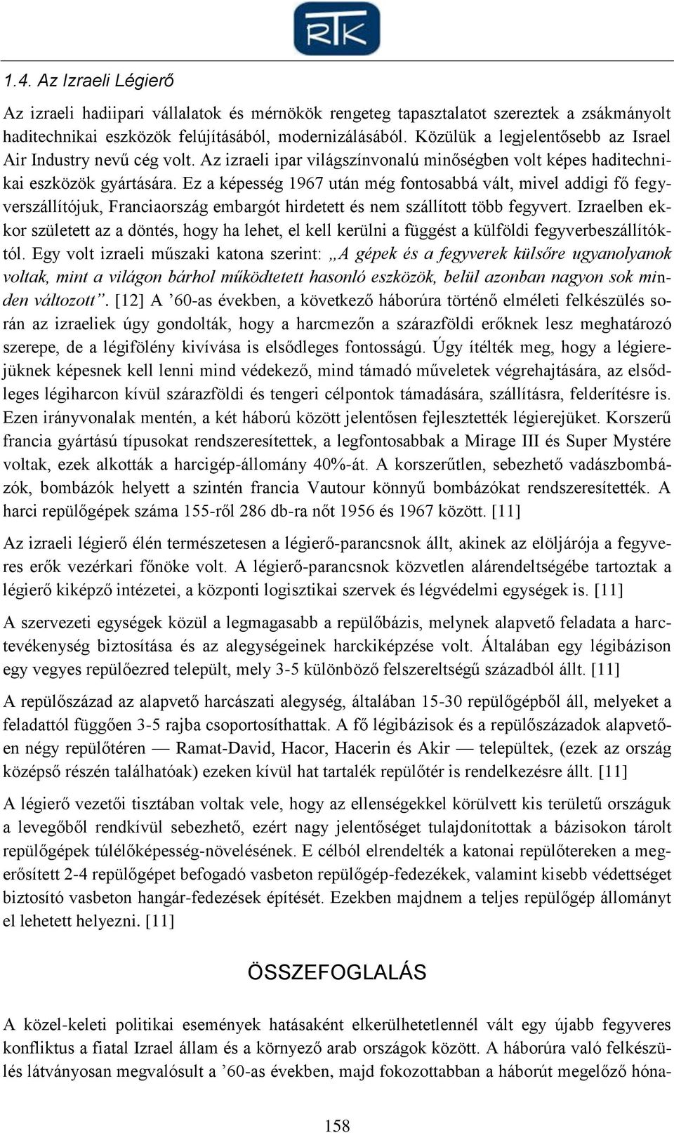 Ez a képesség 1967 után még fontosabbá vált, mivel addigi fő fegyverszállítójuk, Franciaország embargót hirdetett és nem szállított több fegyvert.