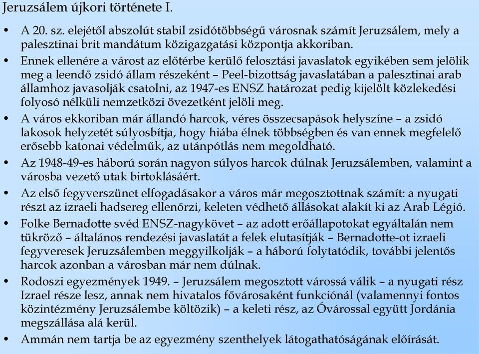 az 1947-es ENSZ határozat pedig kijelölt közlekedési folyosó nélküli nemzetközi övezetként jelöli meg.