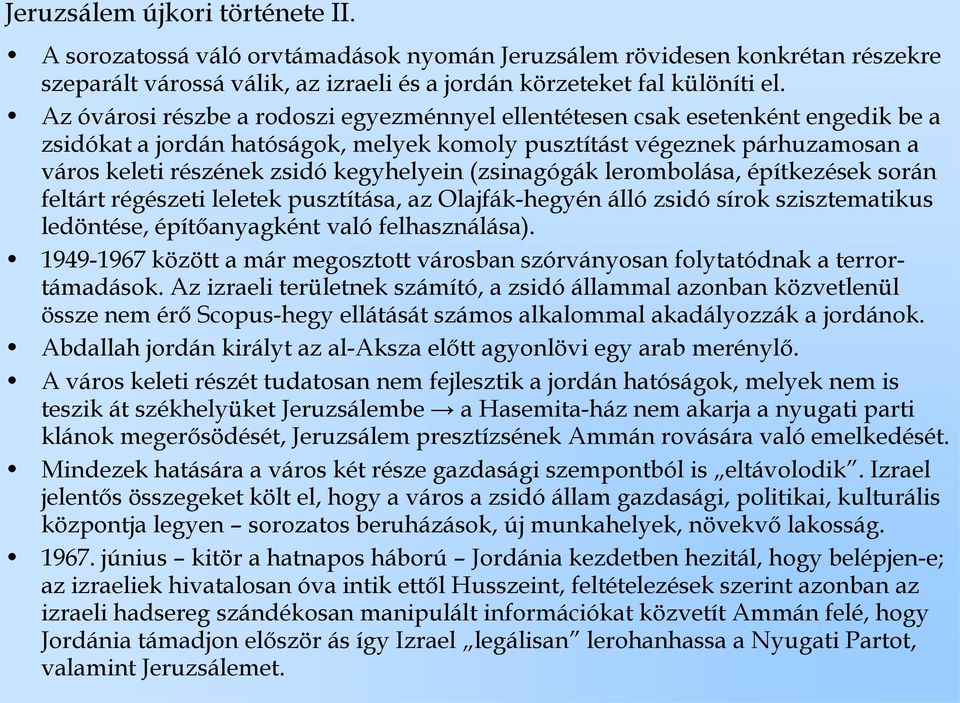 kegyhelyein (zsinagógák lerombolása, építkezések során feltárt régészeti leletek pusztítása, az Olajfák-hegyén álló zsidó sírok szisztematikus ledöntése, építőanyagként való felhasználása).