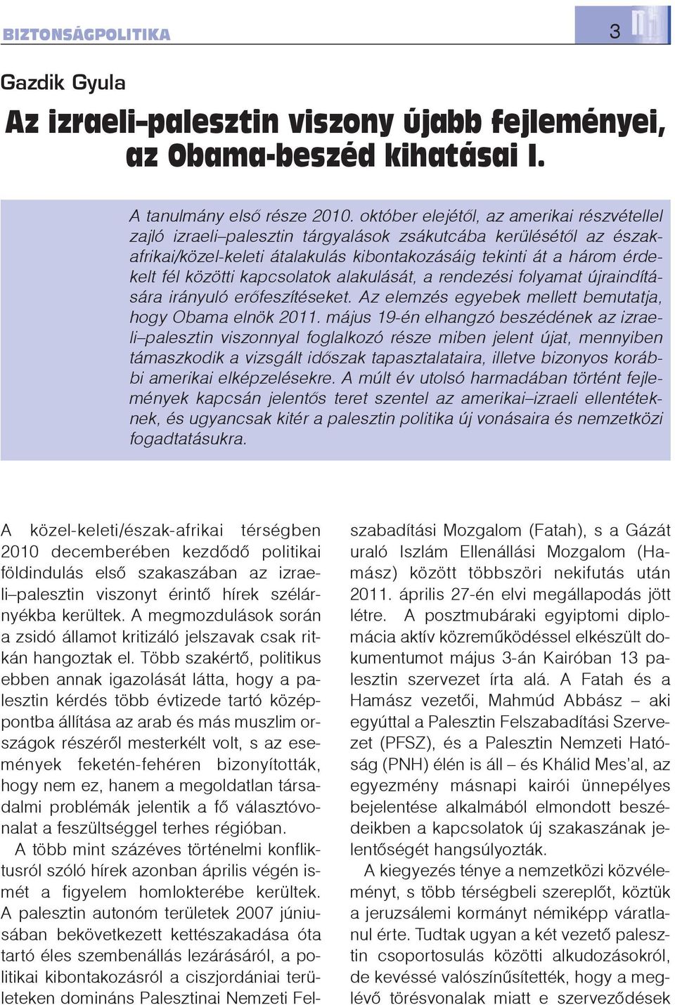 kapcsolatok alakulását, a rendezési folyamat újraindítására irányuló erõfeszítéseket. Az elemzés egyebek mellett bemutatja, hogy Obama elnök 2011.