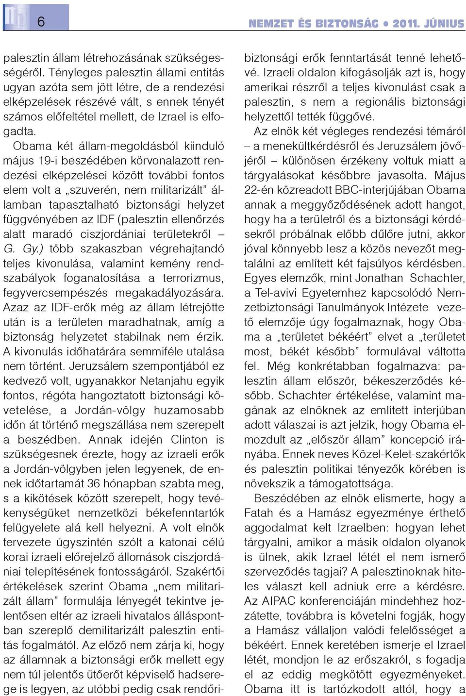 Obama két állam-megoldásból kiinduló május 19-i beszédében körvonalazott rendezési elképzelései között további fontos elem volt a szuverén, nem militarizált államban tapasztalható biztonsági helyzet