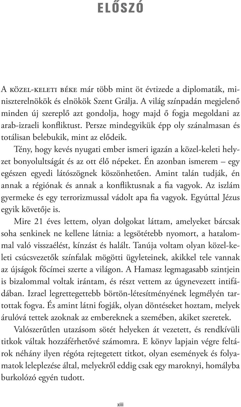 Tény, hogy kevés nyugati ember ismeri igazán a közel-keleti helyzet bonyolultságát és az ott élő népeket. Én azonban ismerem egy egészen egyedi látószögnek köszönhetően.