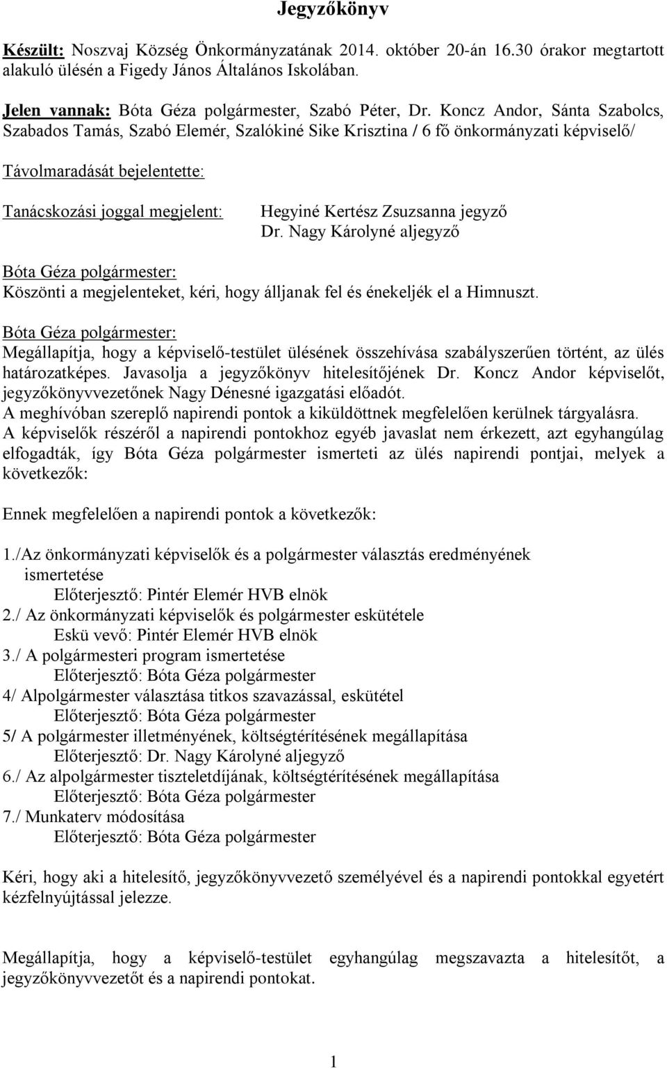 Koncz Andor, Sánta Szabolcs, Szabados Tamás, Szabó Elemér, Szalókiné Sike Krisztina / 6 fő önkormányzati képviselő/ Távolmaradását bejelentette: Tanácskozási joggal megjelent: Hegyiné Kertész