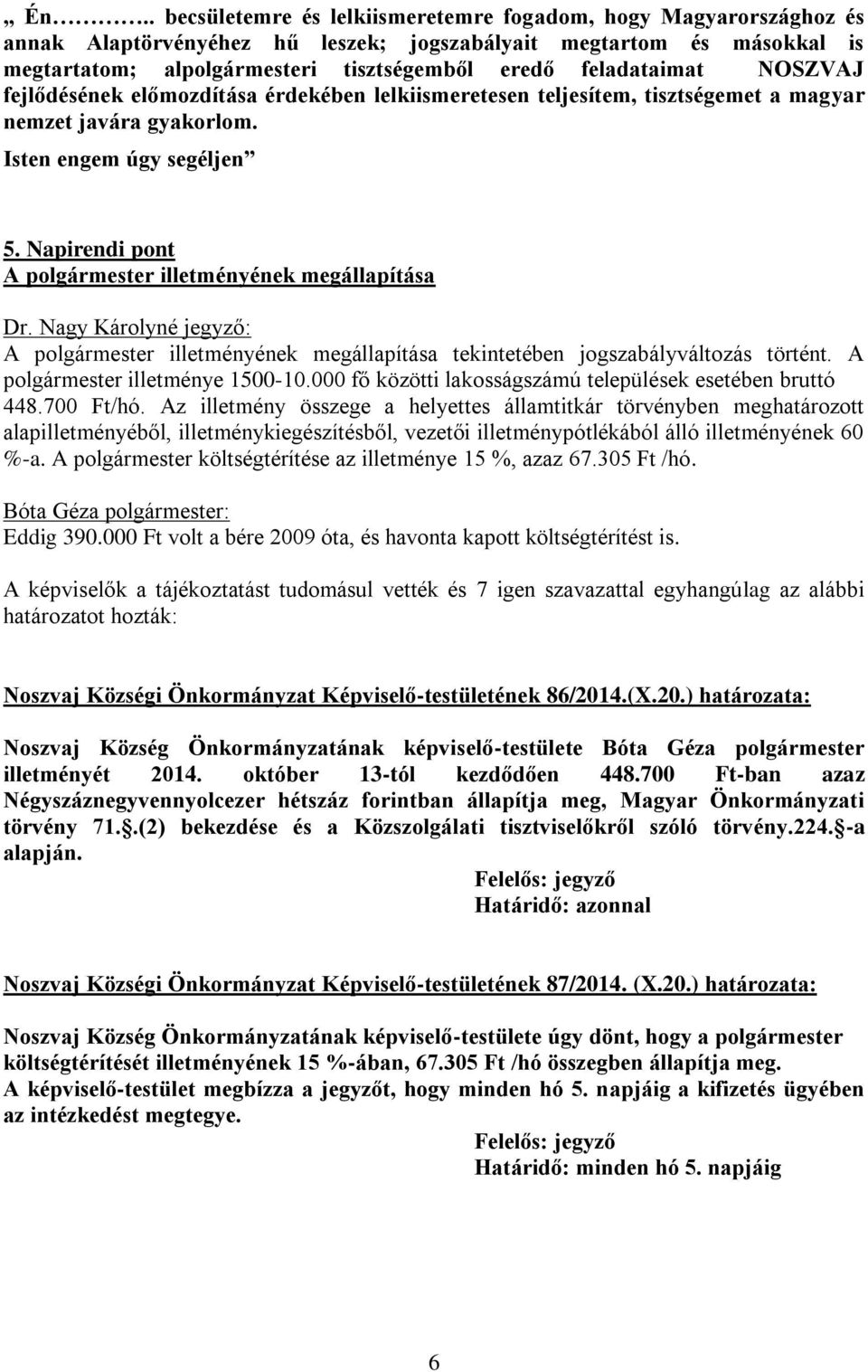 Napirendi pont A polgármester illetményének megállapítása Dr. Nagy Károlyné jegyző: A polgármester illetményének megállapítása tekintetében jogszabályváltozás történt.