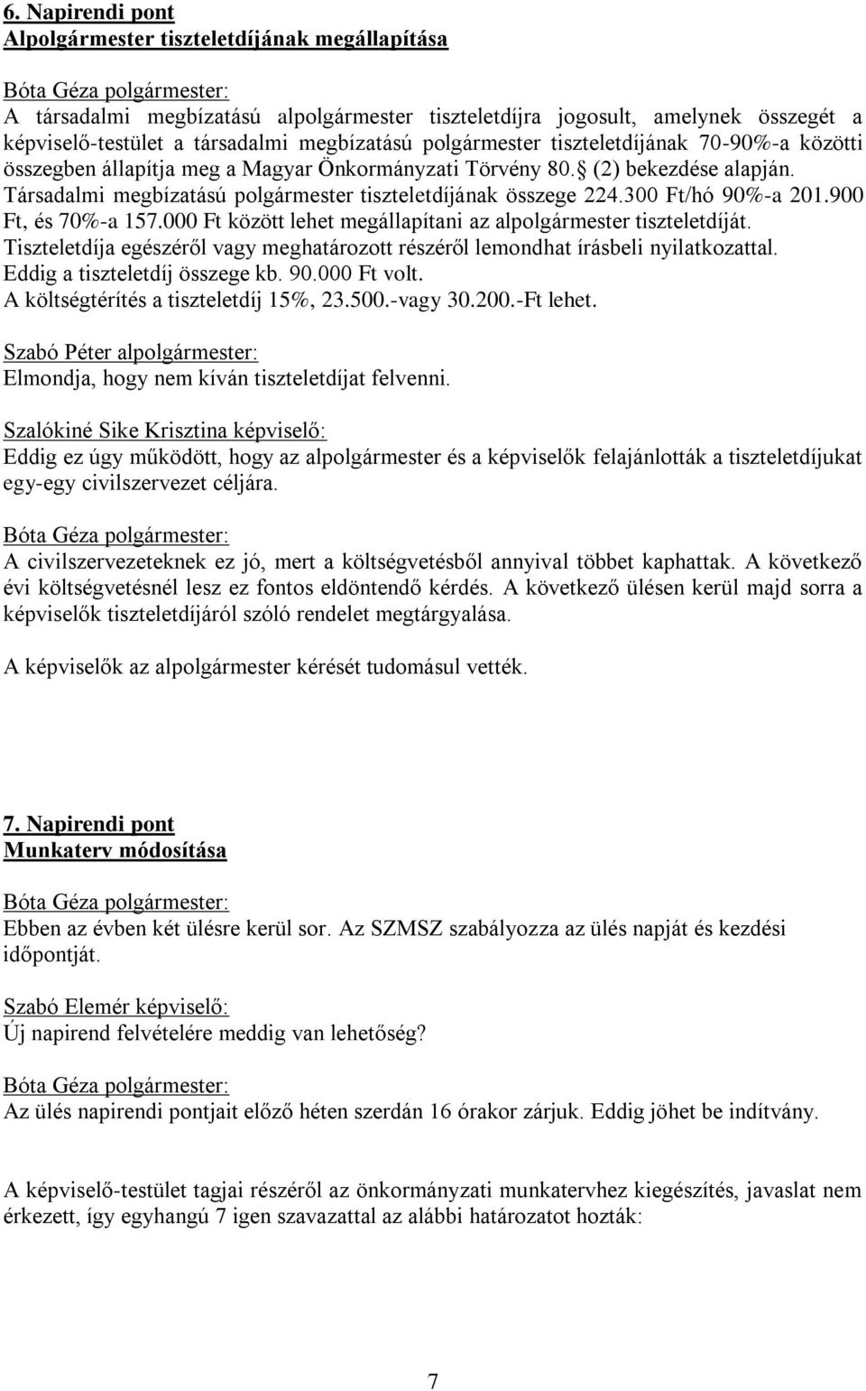 300 Ft/hó 90%-a 201.900 Ft, és 70%-a 157.000 Ft között lehet megállapítani az alpolgármester tiszteletdíját. Tiszteletdíja egészéről vagy meghatározott részéről lemondhat írásbeli nyilatkozattal.