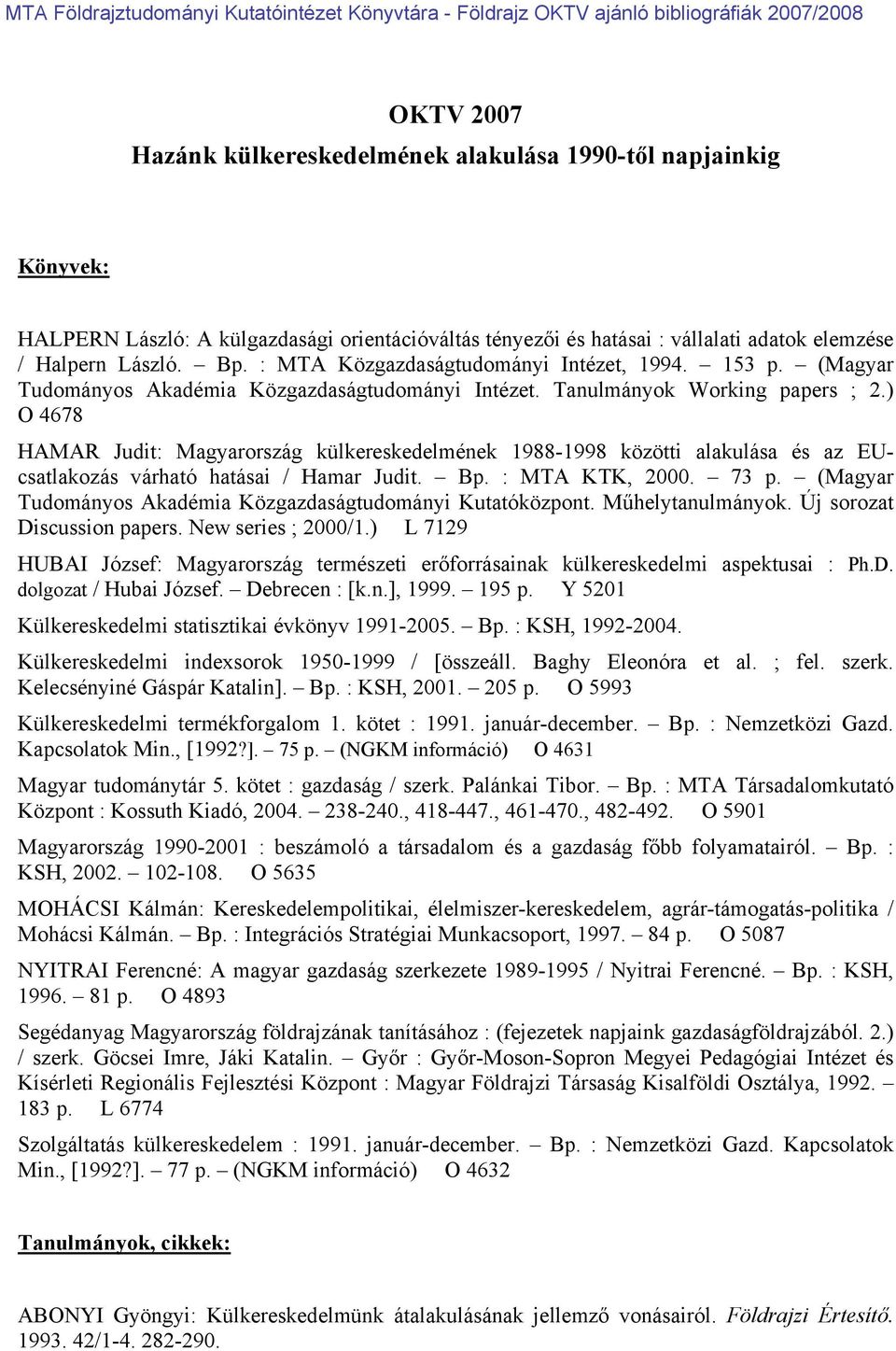 ) O 4678 HAMAR Judit: Magyarország külkereskedelmének 1988-1998 közötti alakulása és az EUcsatlakozás várható hatásai / Hamar Judit. Bp. : MTA KTK, 2000. 73 p.