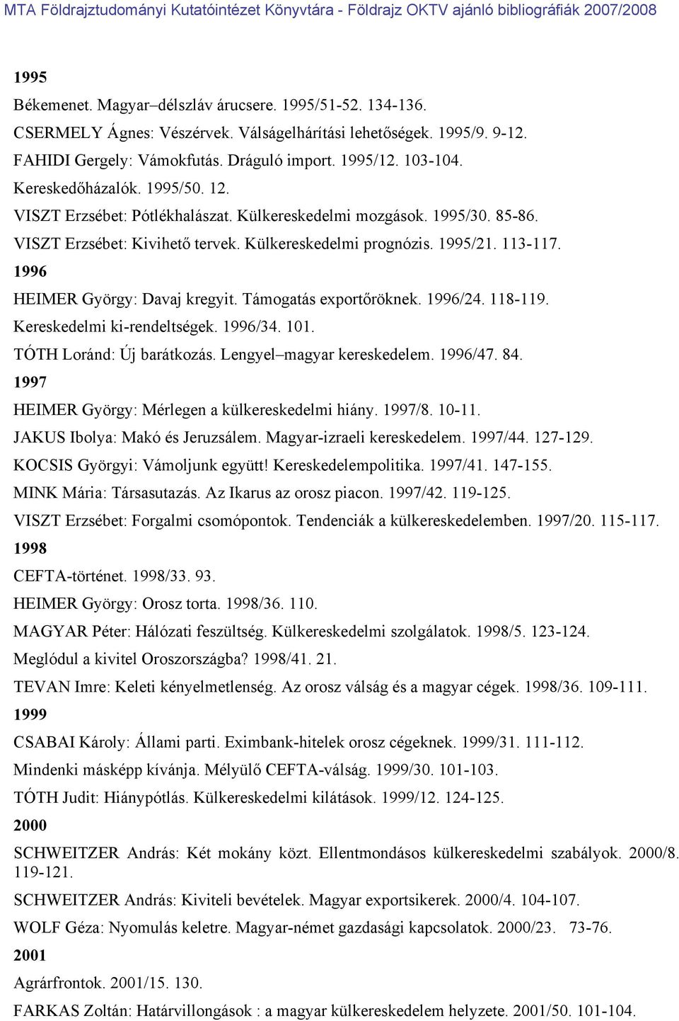 1996 HEIMER György: Davaj kregyit. Támogatás exportőröknek. 1996/24. 118-119. Kereskedelmi ki-rendeltségek. 1996/34. 101. TÓTH Loránd: Új barátkozás. Lengyel magyar kereskedelem. 1996/47. 84.