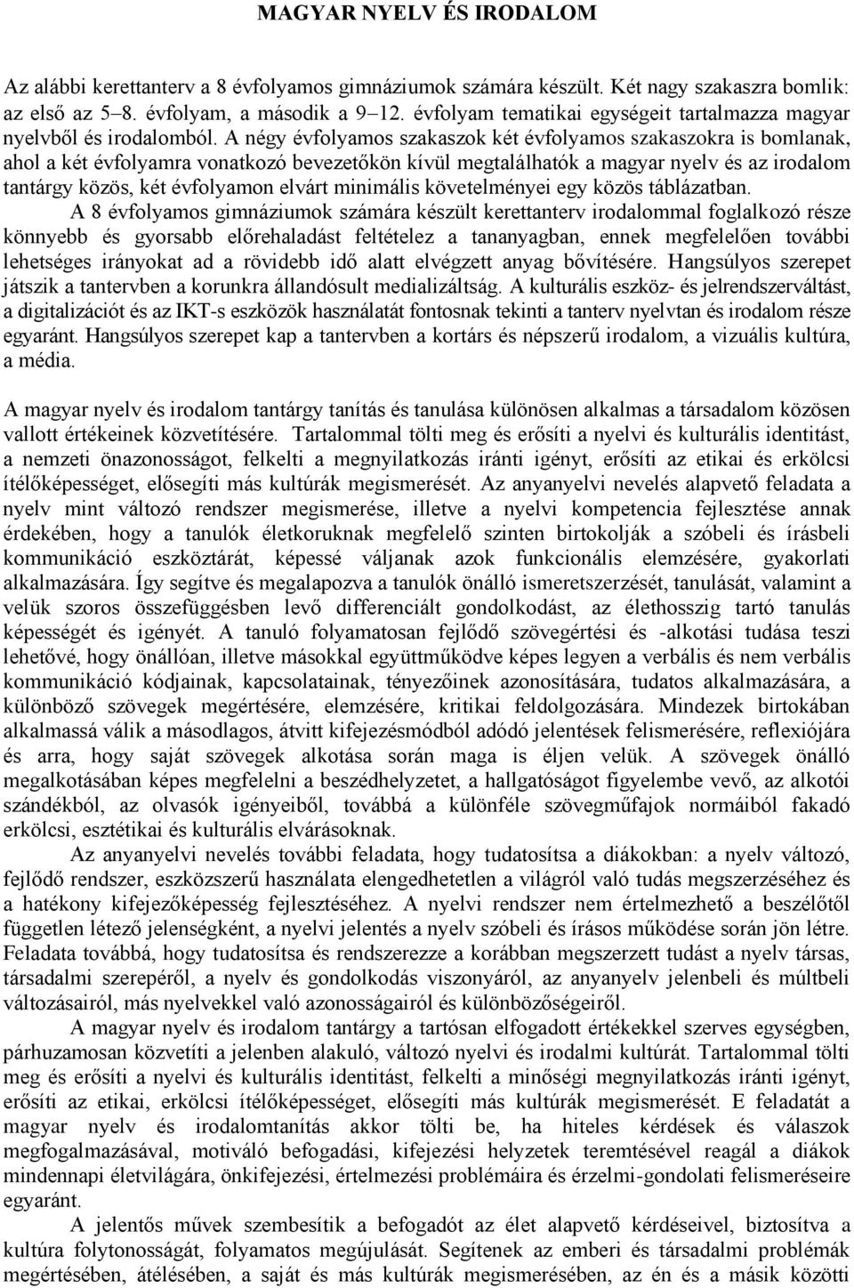 A négy évfolyamos szakaszok két évfolyamos szakaszokra is bomlanak, ahol a két évfolyamra vonatkozó bevezetőkön kívül megtalálhatók a magyar nyelv és az irodalom tantárgy közös, két évfolyamon elvárt