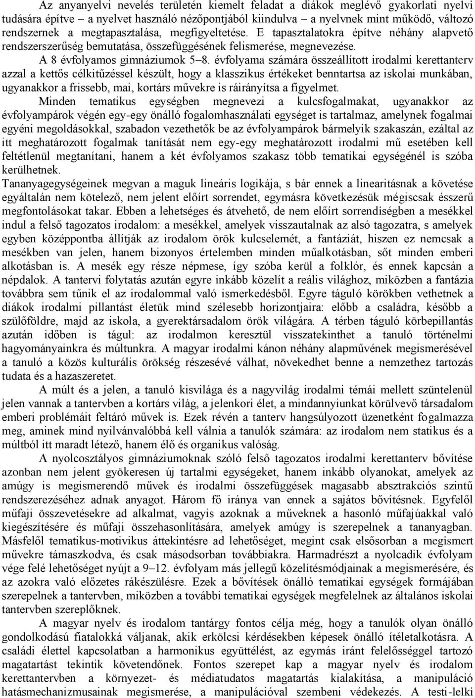 évfolyama számára összeállított irodalmi kerettanterv azzal a kettős célkitűzéssel készült, hogy a klasszikus értékeket benntartsa az iskolai munkában, ugyanakkor a frissebb, mai, kortárs művekre is