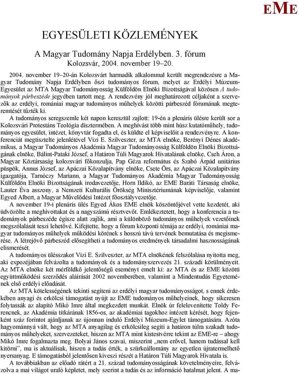 november 19 20-án Kolozsvárt harmadik alkalommal került megrendezésre a agyar Tudomány Napja rdélyben őszi tudományos fórum, melyet az rdélyi úzeum- gyesület az TA agyar Tudományosság Külföldön lnöki