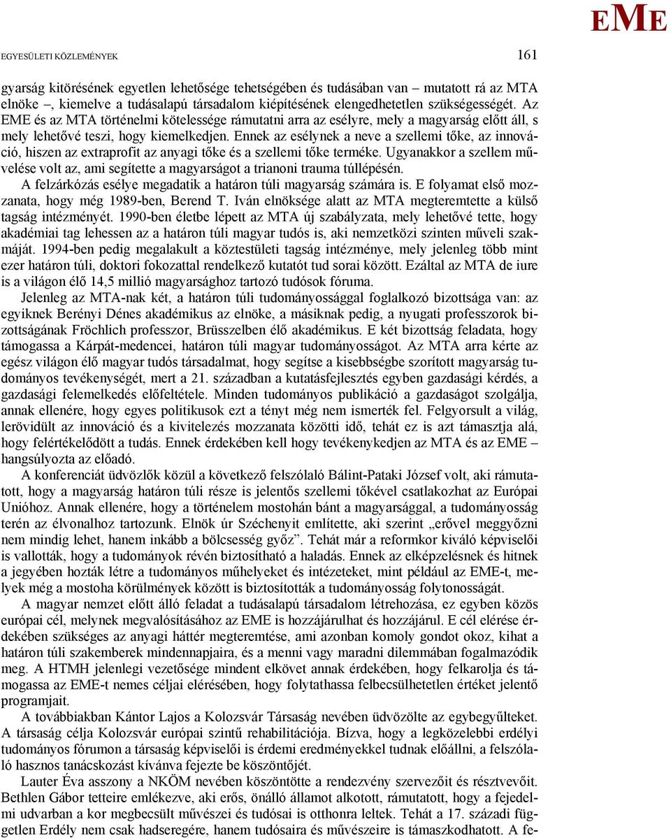 nnek az esélynek a neve a szellemi tőke, az innováció, hiszen az extraprofit az anyagi tőke és a szellemi tőke terméke.