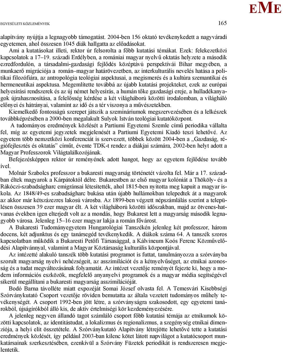 századi rdélyben, a romániai magyar nyelvű oktatás helyzete a második ezredfordulón, a társadalmi-gazdasági fejlődés középtávú perspektívái Bihar megyében, a munkaerő migrációja a román magyar