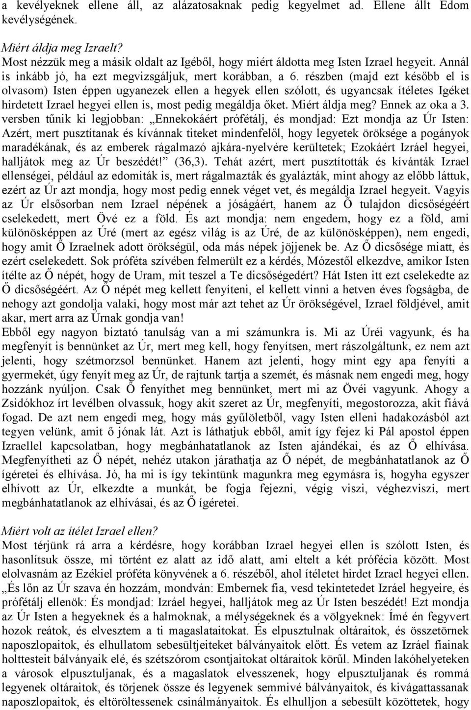 részben (majd ezt később el is olvasom) Isten éppen ugyanezek ellen a hegyek ellen szólott, és ugyancsak ítéletes Igéket hirdetett Izrael hegyei ellen is, most pedig megáldja őket. Miért áldja meg?