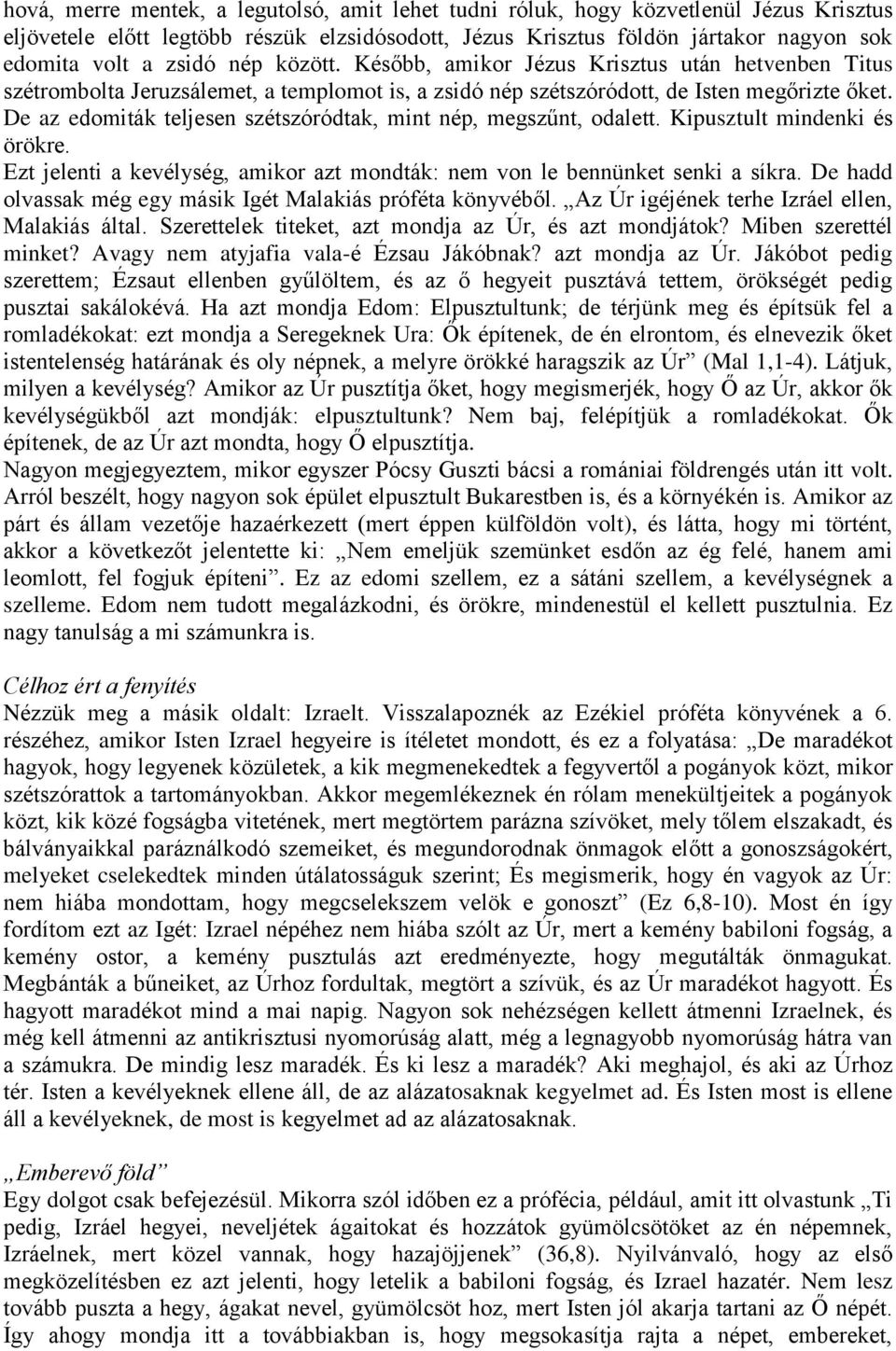 De az edomiták teljesen szétszóródtak, mint nép, megszűnt, odalett. Kipusztult mindenki és örökre. Ezt jelenti a kevélység, amikor azt mondták: nem von le bennünket senki a síkra.