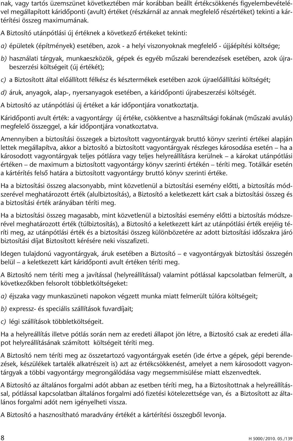 A Biz to sí tó után pót lá si új ér ték nek a kö vet ke zô ér té ke ket te kin ti: a) épü le tek (épít mé nyek) ese té ben, azok - a he lyi vi szo nyok nak meg fe le lô - új jáépí té si költ sé ge;