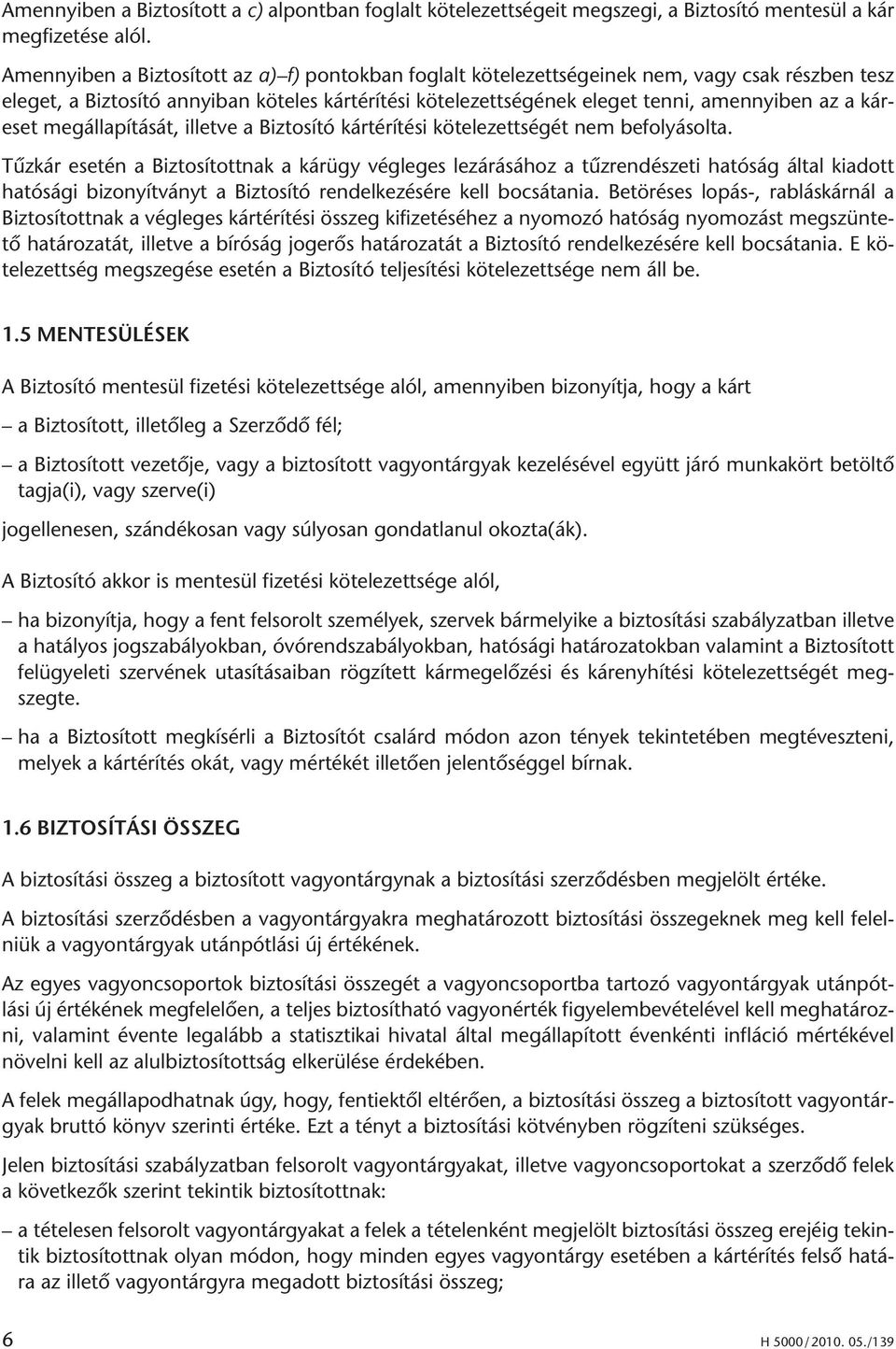 ele get ten ni, amennyi ben az a kár - eset megál la pí tá sát, il let ve a Biz to sí tó kár té rí té si kö te le zett sé gét nem be fo lyá sol ta.