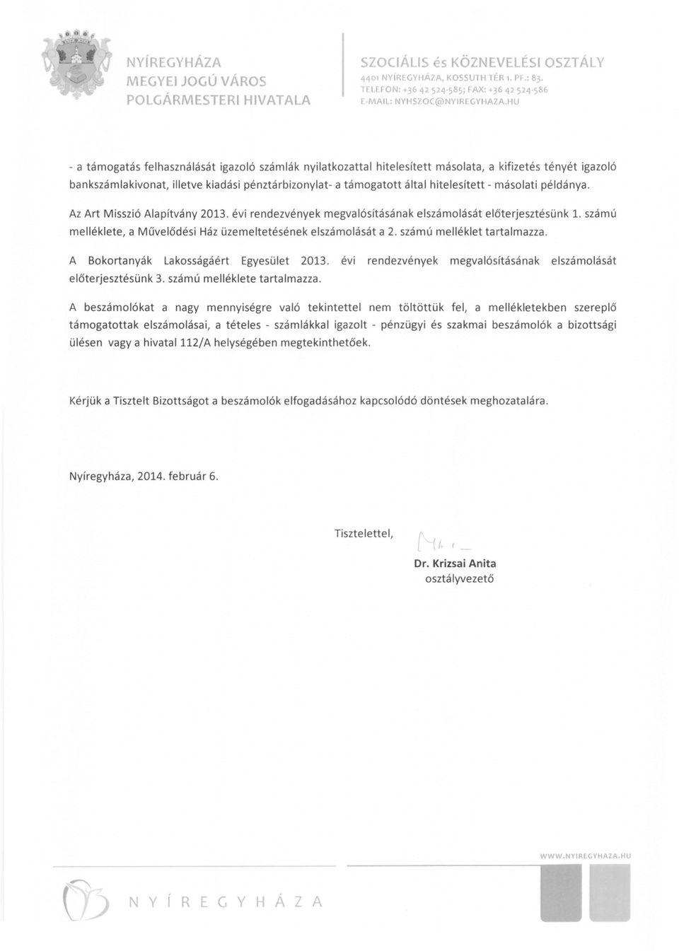 HU - a támogatás felhasználását igazoló számlák nyilatkozattal hitelesített másolata, a kifizetés tényét igazoló bankszámla kivonat, illetve kiadási pénztárbizonylat- a támogatott által hitelesített