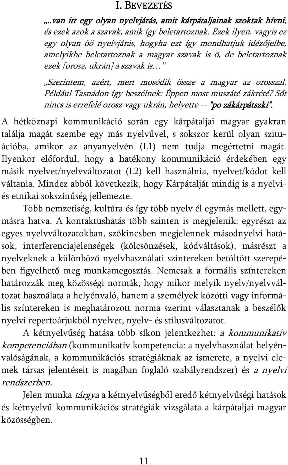 mert mosódik össze a magyar az orosszal. Például Tasnádon így beszélnek: Éppen most muszáté zákrété? Sőt nincs is errefelé orosz vagy ukrán, helyette -- "po zákárpátszki".
