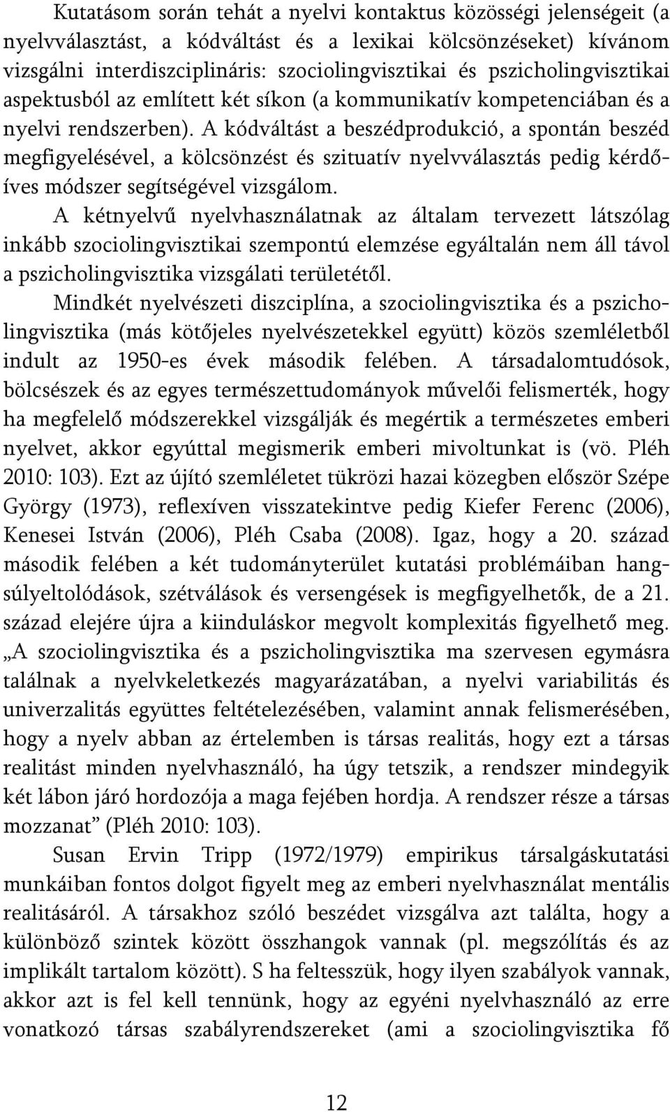 A kódváltást a beszédprodukció, a spontán beszéd megfigyelésével, a kölcsönzést és szituatív nyelvválasztás pedig kérdőíves módszer segítségével vizsgálom.