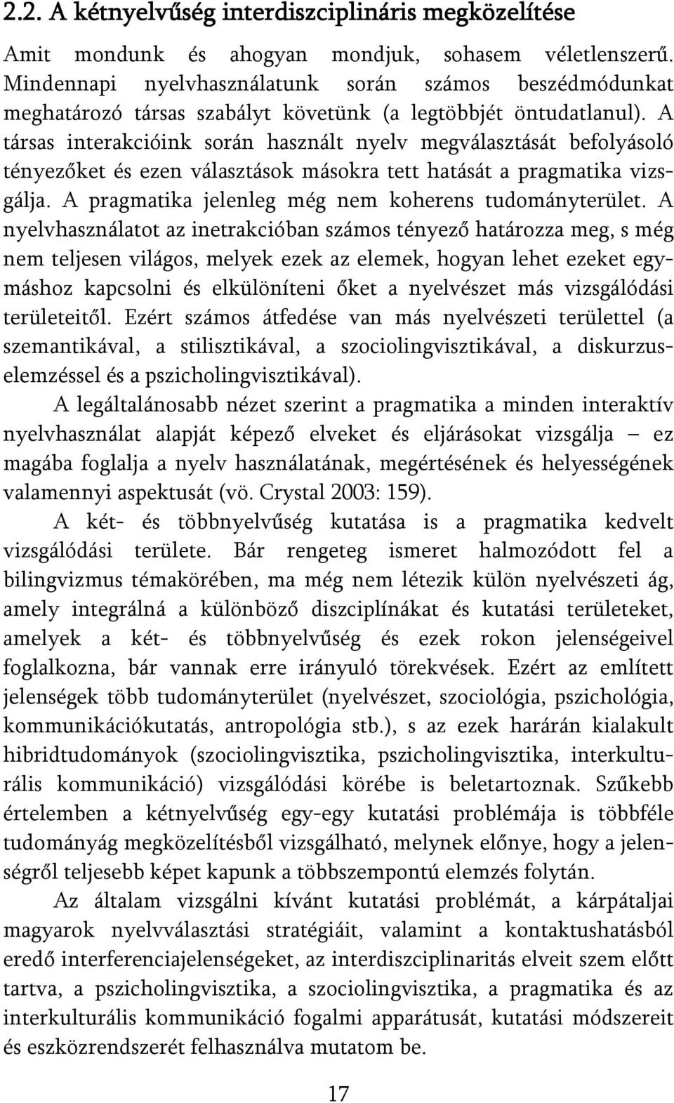 A társas interakcióink során használt nyelv megválasztását befolyásoló tényezőket és ezen választások másokra tett hatását a pragmatika vizsgálja.